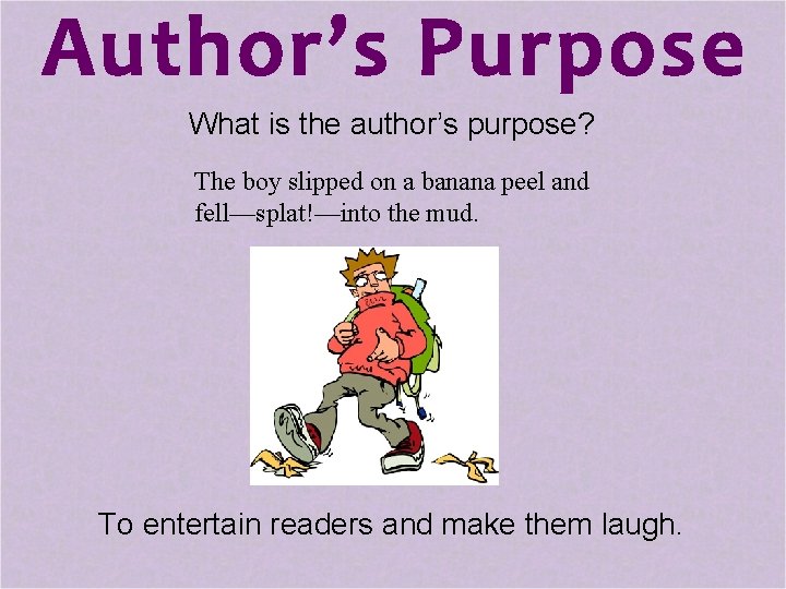 What is the author’s purpose? The boy slipped on a banana peel and fell—splat!—into