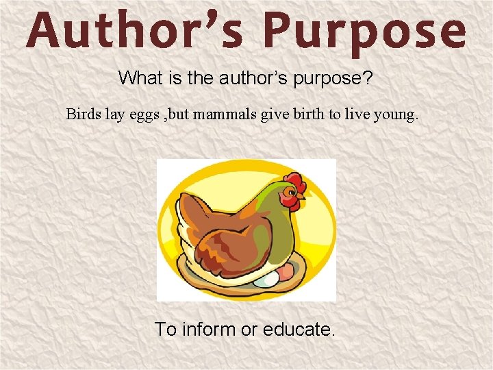 What is the author’s purpose? Birds lay eggs , but mammals give birth to