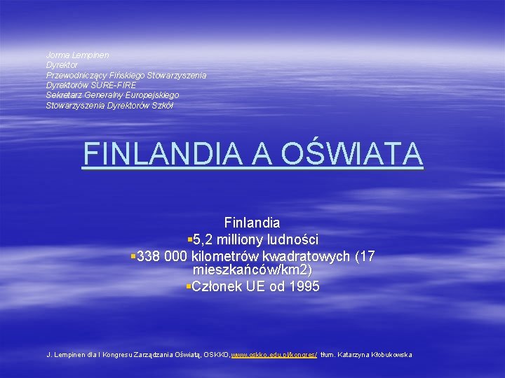 Jorma Lempinen Dyrektor Przewodniczący Fińskiego Stowarzyszenia Dyrektorów SURE-FIRE Sekretarz Generalny Europejskiego Stowarzyszenia Dyrektorów Szkół Jorma Lempinen Dyrektor Przewodniczący Fińskiego Stowarzyszenia Dyrektorów SURE-FIRE Sekretarz Generalny Europejskiego Stowarzyszenia Dyrektorów Szkół