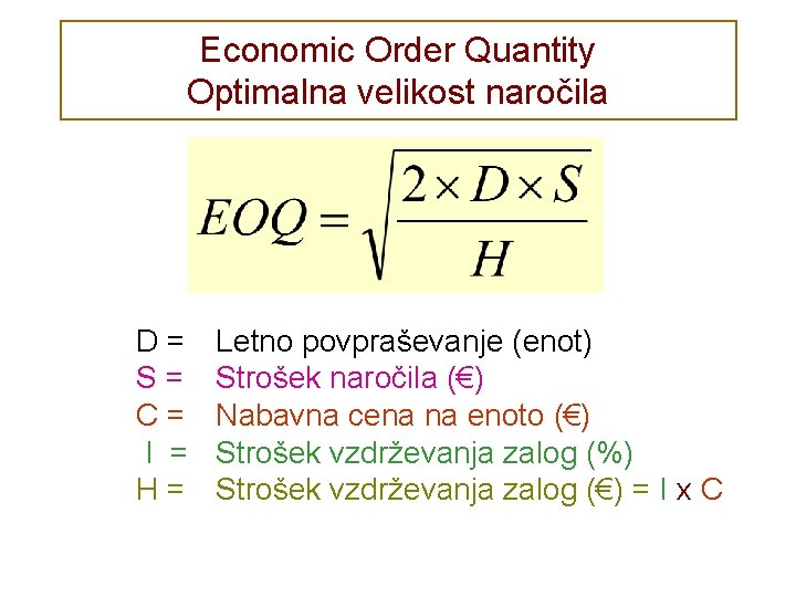 Economic Order Quantity Optimalna velikost naročila D= S= C= I = H= Letno povpraševanje