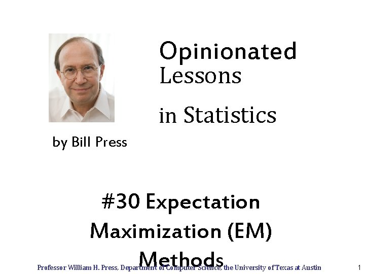 Opinionated Lessons in Statistics by Bill Press #30 Expectation Maximization (EM) Methods Professor William