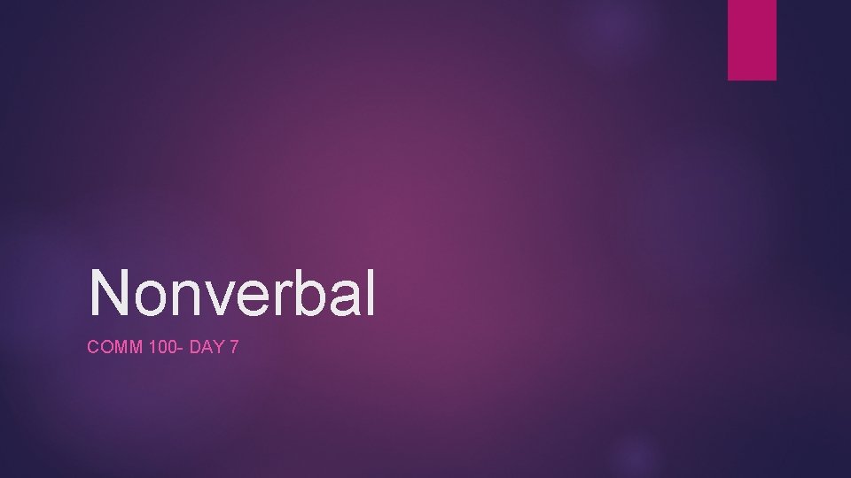 Nonverbal COMM 100 - DAY 7 