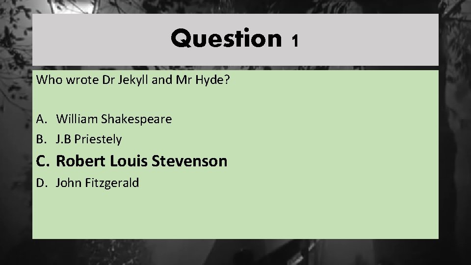 Question 1 Who wrote Dr Jekyll and Mr Hyde? A. William Shakespeare B. J.