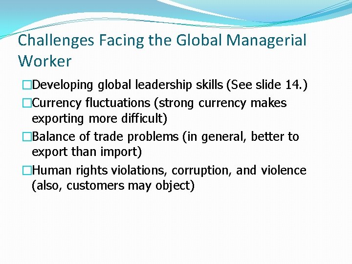 Challenges Facing the Global Managerial Worker �Developing global leadership skills (See slide 14. )