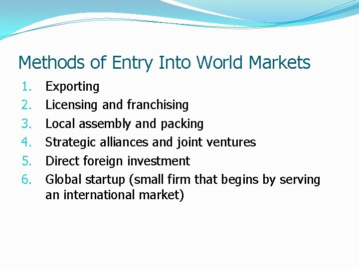 Methods of Entry Into World Markets 1. 2. 3. 4. 5. 6. Exporting Licensing