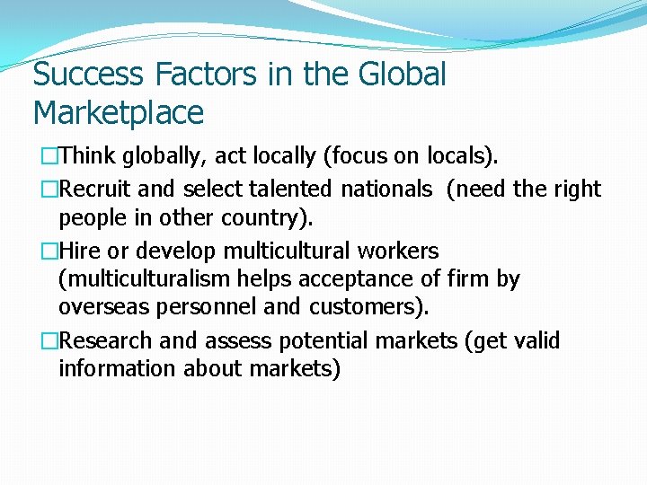 Success Factors in the Global Marketplace �Think globally, act locally (focus on locals). �Recruit