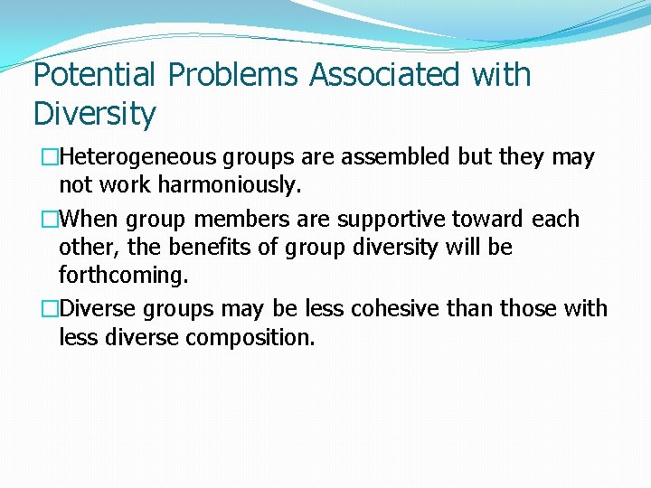 Potential Problems Associated with Diversity �Heterogeneous groups are assembled but they may not work