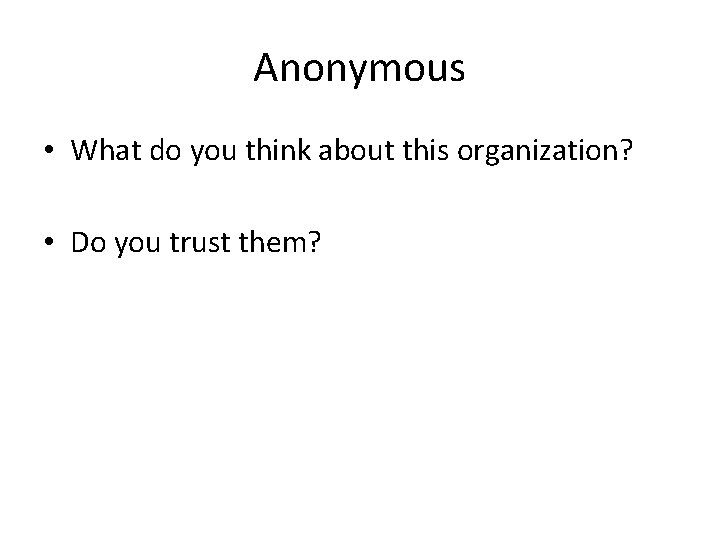 Anonymous • What do you think about this organization? • Do you trust them?