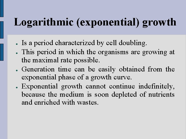 Logarithmic (exponential) growth ● ● Is a period characterized by cell doubling. This period