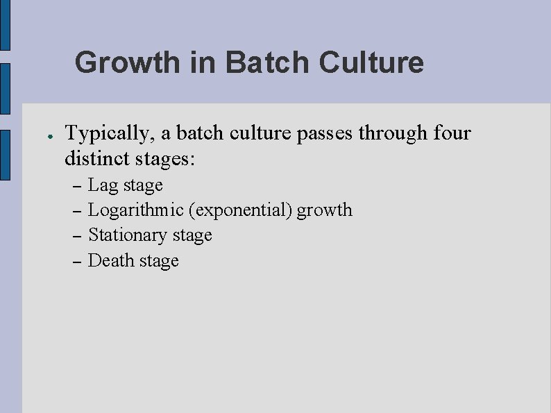 Growth in Batch Culture ● Typically, a batch culture passes through four distinct stages: