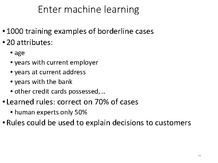 Enter machine learning • 1000 training examples of borderline cases • 20 attributes: •