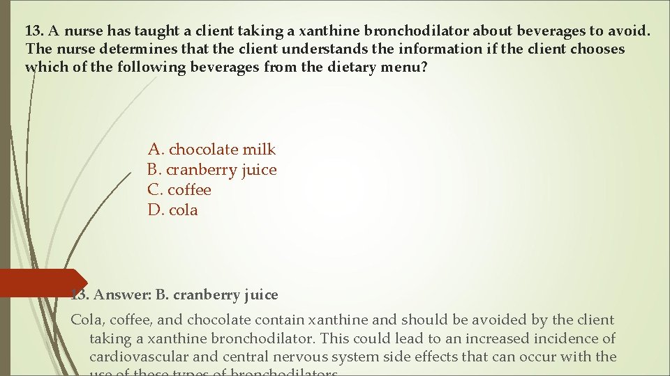 13. A nurse has taught a client taking a xanthine bronchodilator about beverages to