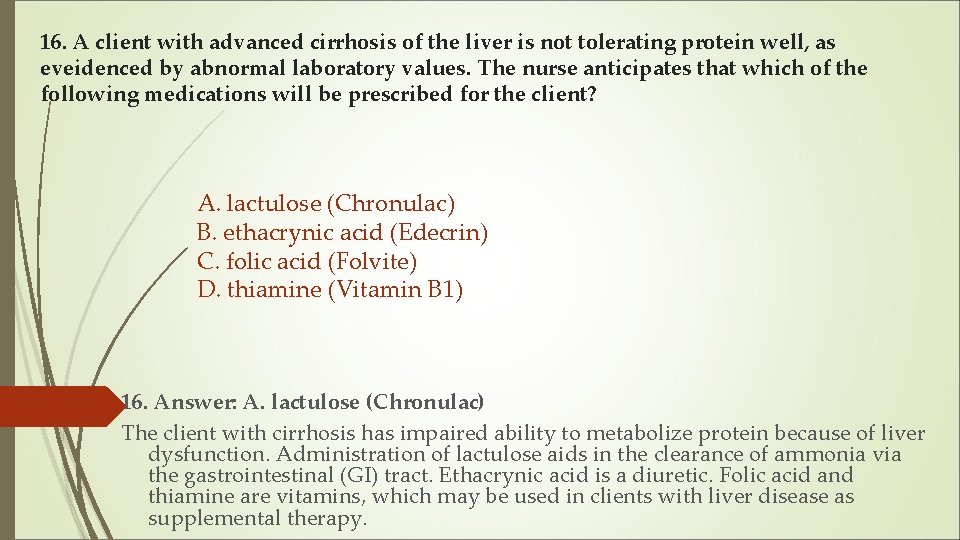 16. A client with advanced cirrhosis of the liver is not tolerating protein well,