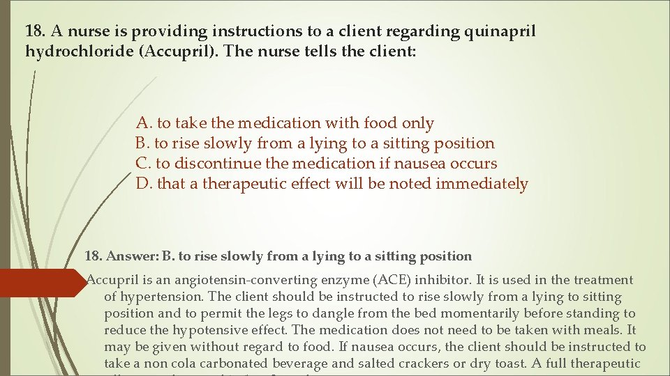 18. A nurse is providing instructions to a client regarding quinapril hydrochloride (Accupril). The