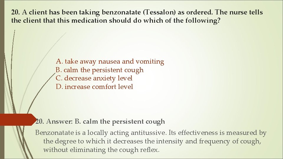 20. A client has been taking benzonatate (Tessalon) as ordered. The nurse tells the