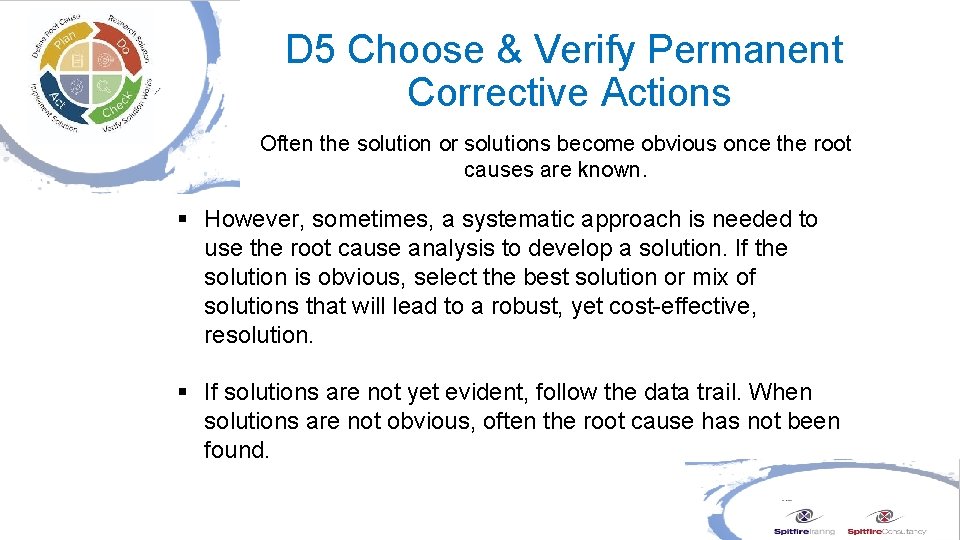 D 5 Choose & Verify Permanent Corrective Actions Often the solution or solutions become