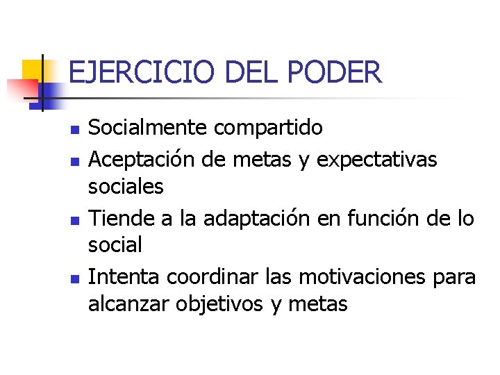 EJERCICIO DEL PODER n n Socialmente compartido Aceptación de metas y expectativas sociales Tiende