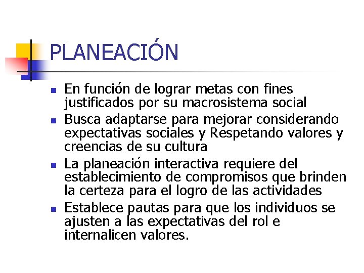 PLANEACIÓN n n En función de lograr metas con fines justificados por su macrosistema