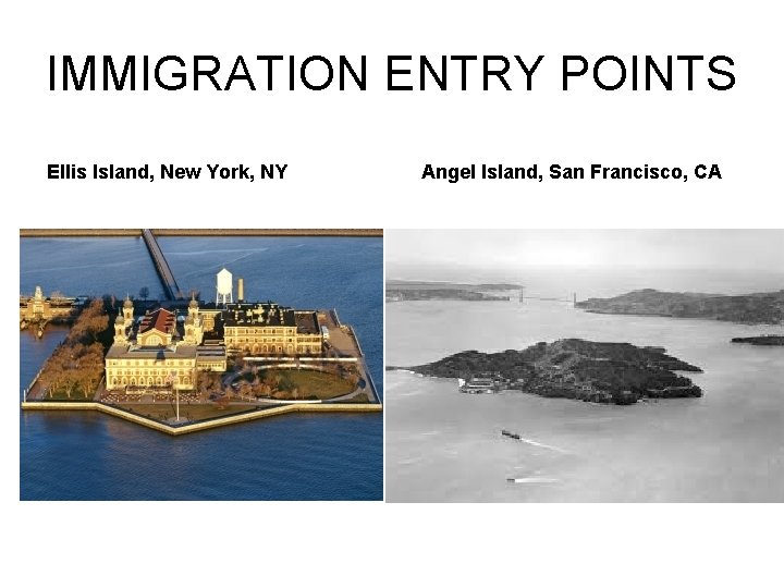 IMMIGRATION ENTRY POINTS Ellis Island, New York, NY Angel Island, San Francisco, CA 