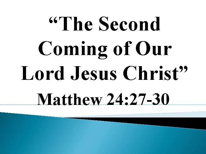 “The Second Coming of Our Lord Jesus Christ” Matthew 24: 27 -30 