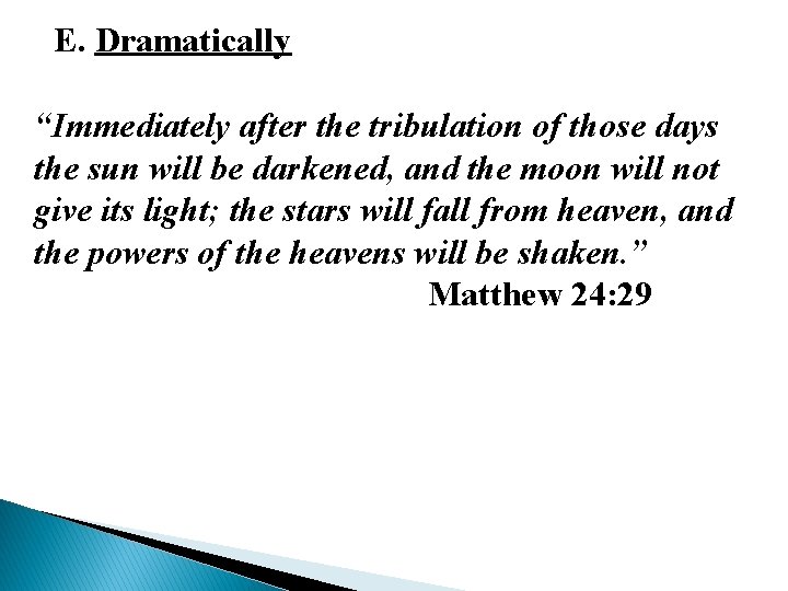 E. Dramatically “Immediately after the tribulation of those days the sun will be darkened,