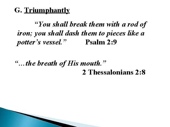 G. Triumphantly “You shall break them with a rod of iron; you shall dash