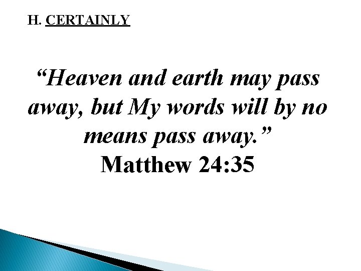 H. CERTAINLY “Heaven and earth may pass away, but My words will by no