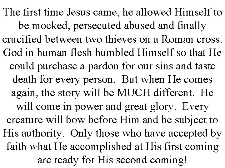 The first time Jesus came, he allowed Himself to be mocked, persecuted abused and