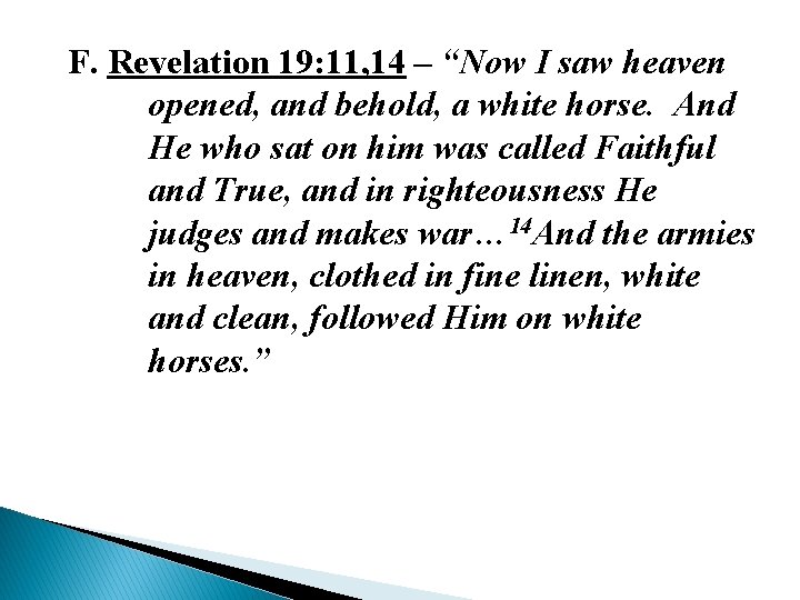 F. Revelation 19: 11, 14 – “Now I saw heaven opened, and behold, a