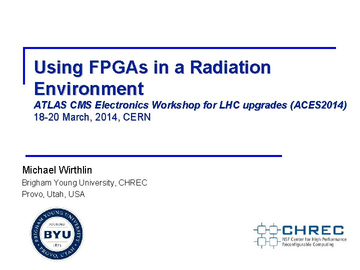 Using FPGAs in a Radiation Environment ATLAS CMS Electronics Workshop for LHC upgrades (ACES