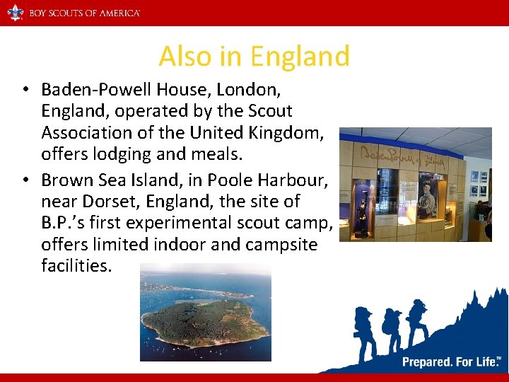 Also in England • Baden-Powell House, London, England, operated by the Scout Association of