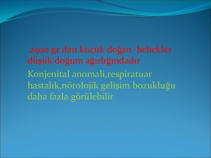 2500 gr dan küçük doğan bebekler düşük doğum ağırlığındadır Konjenital anomali, respiratuar hastalık, nörolojik