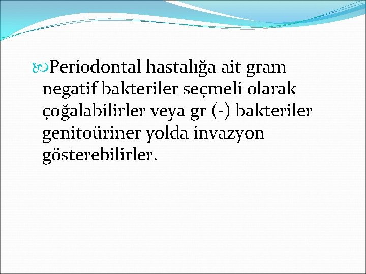  Periodontal hastalığa ait gram negatif bakteriler seçmeli olarak çoğalabilirler veya gr (-) bakteriler