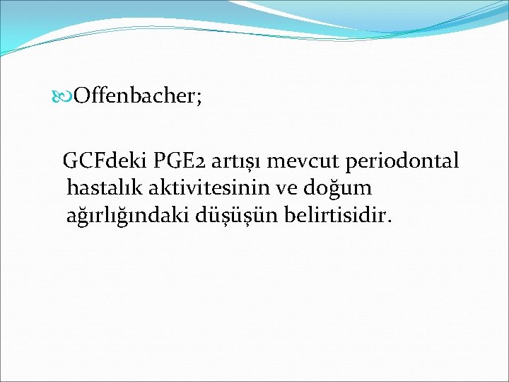  Offenbacher; GCFdeki PGE 2 artışı mevcut periodontal hastalık aktivitesinin ve doğum ağırlığındaki düşüşün