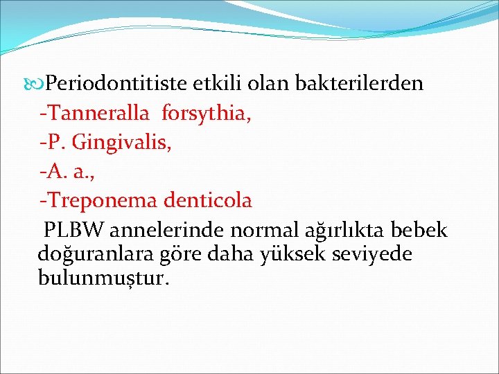  Periodontitiste etkili olan bakterilerden -Tanneralla forsythia, -P. Gingivalis, -A. a. , -Treponema denticola