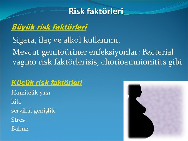 Risk faktörleri Büyük risk faktörleri Sigara, ilaç ve alkol kullanımı. Mevcut genitoüriner enfeksiyonlar: Bacterial