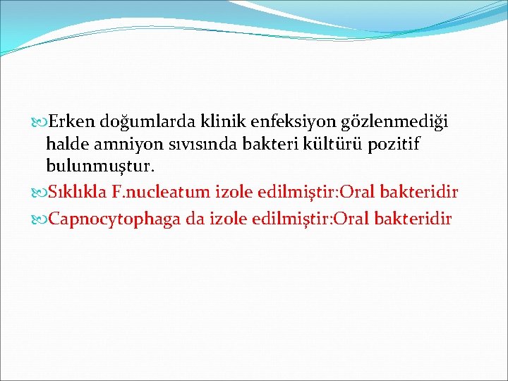  Erken doğumlarda klinik enfeksiyon gözlenmediği halde amniyon sıvısında bakteri kültürü pozitif bulunmuştur. Sıklıkla