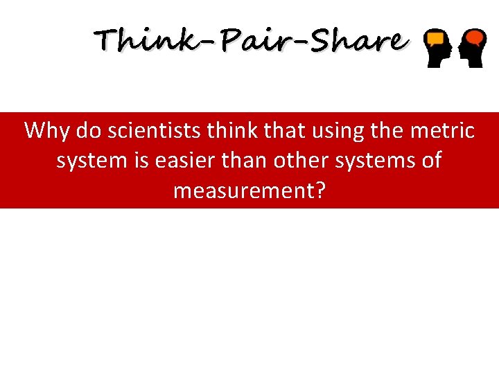 Think-Pair-Share Why do scientists think that using the metric system is easier than other