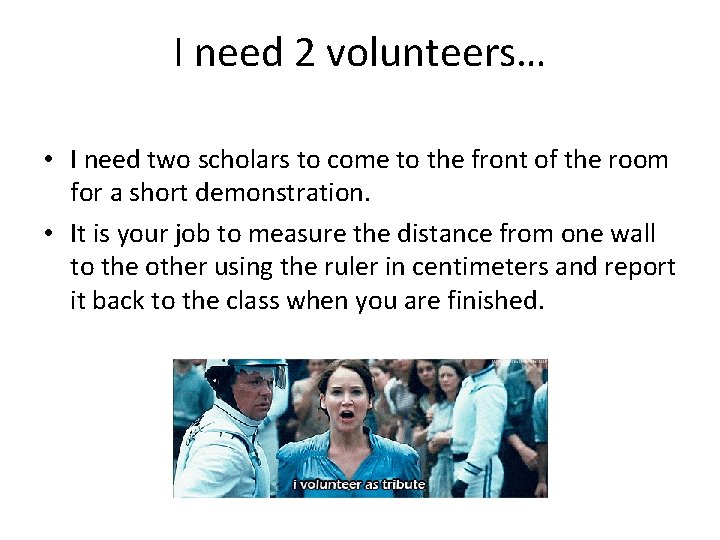 I need 2 volunteers… • I need two scholars to come to the front