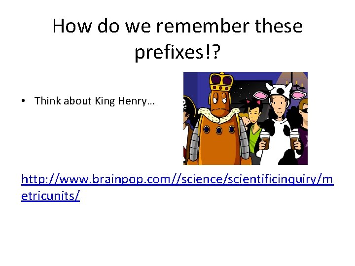 How do we remember these prefixes!? • Think about King Henry… http: //www. brainpop.
