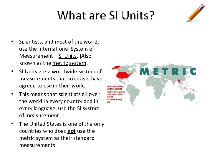 What are SI Units? • Scientists, and most of the world, use the International
