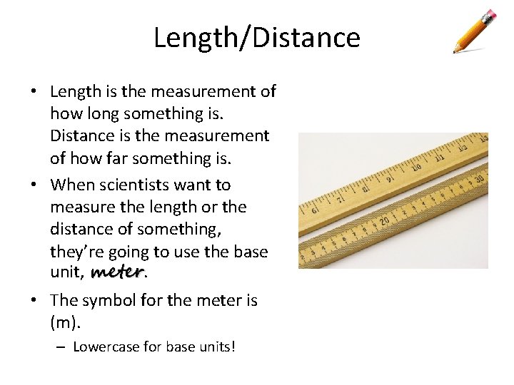 Length/Distance • Length is the measurement of how long something is. Distance is the