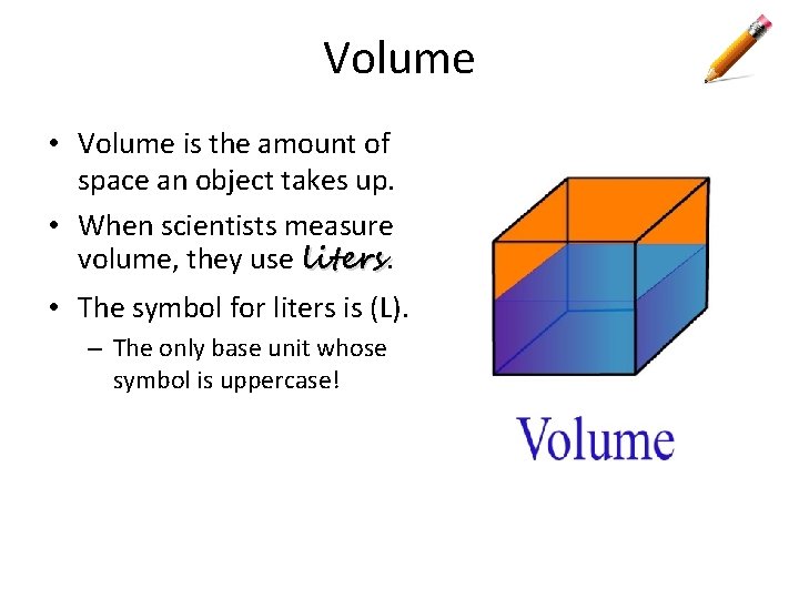 Volume • Volume is the amount of space an object takes up. • When