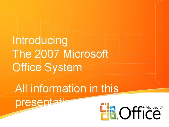 Introducing The 2007 Microsoft Office System All information