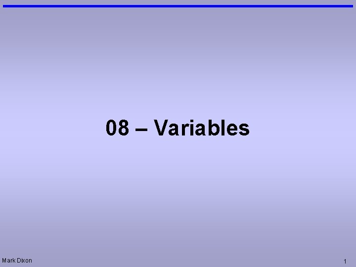08 – Variables Mark Dixon 1 