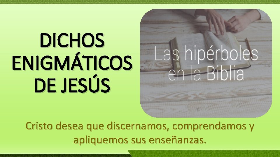 DICHOS ENIGMÁTICOS DE JESÚS Cristo desea que discernamos, comprendamos y apliquemos sus enseñanzas. 