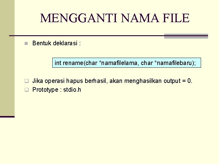 MENGGANTI NAMA FILE n Bentuk deklarasi : int rename(char *namafilelama, char *namafilebaru); q Jika