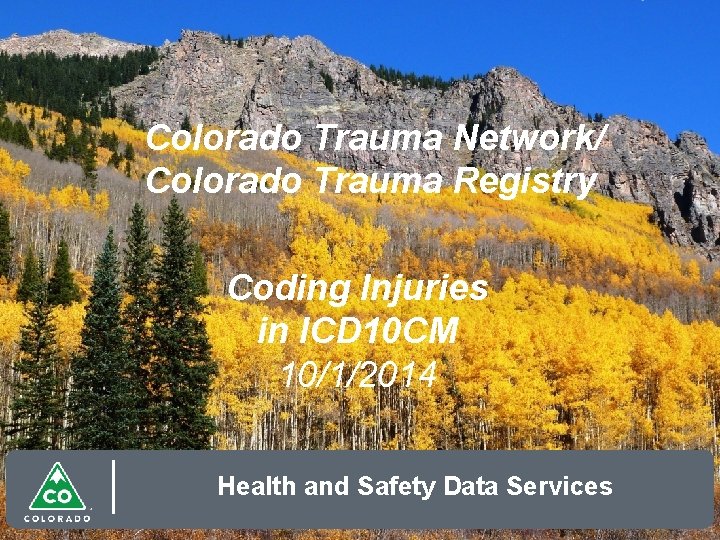 Colorado Trauma Network/ Colorado Trauma Registry Coding Injuries in ICD 10 CM 10/1/2014 Health