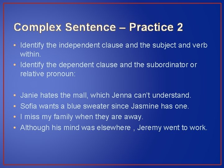 Complex Sentence – Practice 2 • Identify the independent clause and the subject and