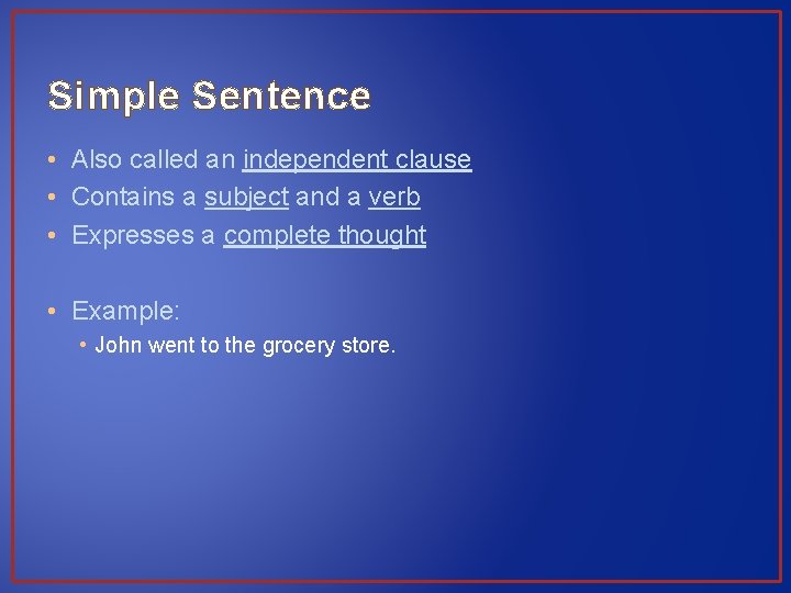 Simple Sentence • Also called an independent clause • Contains a subject and a